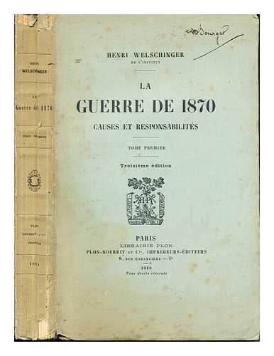 WELSCHINGER, HENRI (1846-) - La guerre de 1870 : causes et responsabilits: Tome Premier
