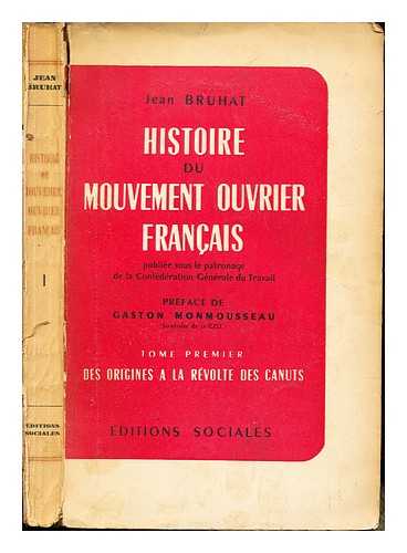 BRUHAT, JEAN (1931-1973) - Histoire du mouvement ouvrier franais. T.1 Des origines  la rvolte der canuts / Jean Bruhat ; publie sous le patronage de la Confdration Gnrale du Travail
