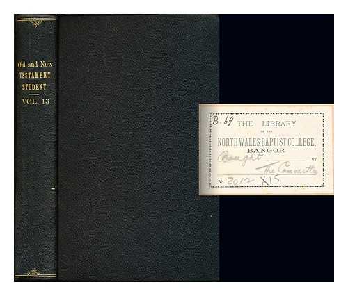 HARPER, WILLIAM R. [EDITOR] - The Old & New Testament student: Volume XIII (July to December, 1891) with a portrait of Prof. Llewelyn Joan Evans, D.D., LL. D