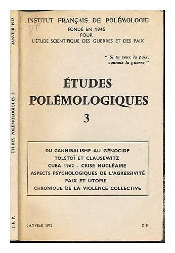 INSTITUT FRANCAIS DE POLMOLOGIE: FOND EN 1945 POUR L'TUDE SCIENTIFIQUE DES GUERRES ET DES PAIX - tudes Polmologiques 3: Du cannibalisme au gnocie, Tolstoi et Clausewitz, Cuba 1962- Crise Nuclaire, Aspects Psychologiques de L'Agressivit, Paix et Utopie, Chronique de la violence collective: Janvier 1972