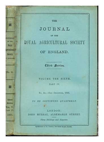 THE JOURNAL OF THE ROYAL AGRICULTURAL SOCIETY OF ENGLAND - The Journal of the Royal Agricultural Society of England: Third series: volume the the sixth: part IV: No. 24.- 31st December, 1895