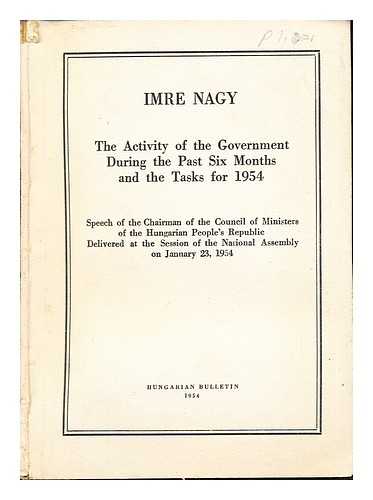 NAGY, IMRE (1896-1958). HUNGARIAN BULLETIN - The activity of the government during the past six months and the tasks for 1954 : [and] Bla Szalai, The plan of national economy for 1954 : [speeches] at the session of the National Assembly on January 23 (and 22), 1954