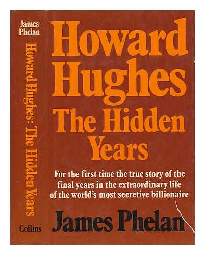 PHELAN, JAMES - Howard Hughes - the Hidden Years