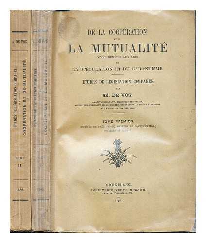 DE VOS, AD - De la coopration et de la mutualit comme remedes aux abus de la spcultation et du garantisme: tudes de lgislation compare: complete in two volumes