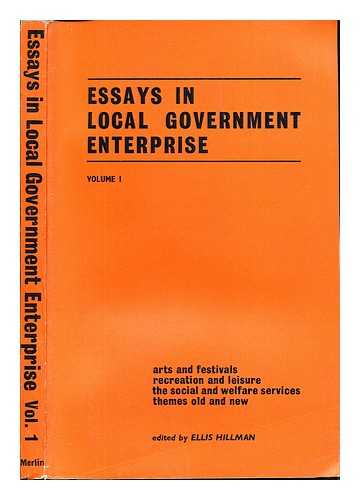 HILLMAN, ELLIS - Essays in local government enterprise: Volume 1: Arts and Festivals, Recreation and Leisure, The Social and Welfare Services, General Themes