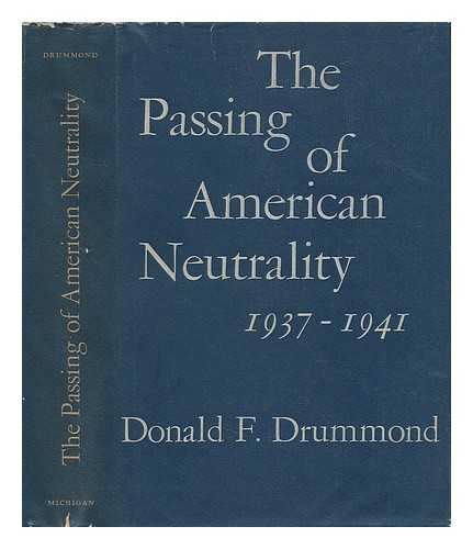 DRUMMOND, DONALD F. - The Passing of American Neutrality 1937-1941