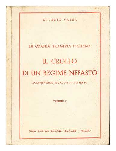 VAINA, MICHELE - La grande tragedia italiana : il crollo di un regime nefasto / Michele Vaina: documentario storico ed illustrato: volume I