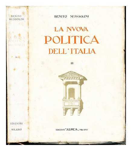 MUSSOLINI, BENITO (1883-1945) - La nuova politica dell'Italia; Benito Mussolini: Volume III