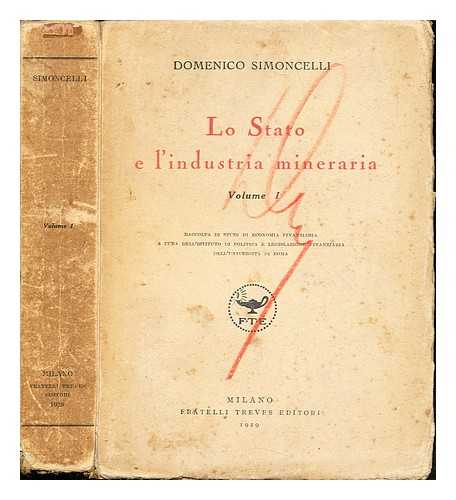 SIMONCELLI, DOMENICO. ISTITUTO DI POLITICA E LEGISLAZIONE FINANZIARIA DELL'UNIVERSIT DI ROMA - Lo Stato e l'industria mineraria: Volume 1