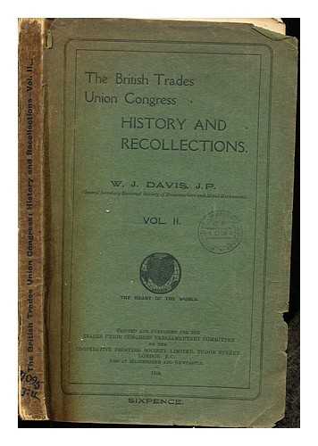 DAVIS, WILLIAM JOHN (1848-1934) TRADE UNIONIST - The British Trades Union Congress : history and recollections. Vol. II / W.J. Davis