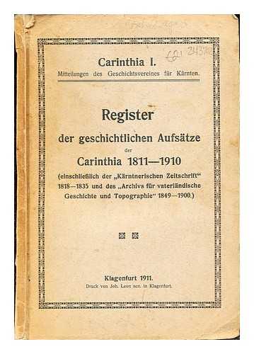 GESCHICHTSVEREIN FR KRNTEN - Register der geschichtlichen Aufstze der Carinthia, 1811-1910 (einschliesslich der 'Krtnerischen Zeitschrift,' 1818-1835, und des 'Archivs fr vaterlndische Geschichte und Topographie,' 1849-1900)