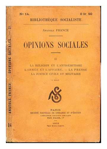 FRANCE, ANATOLE (1844-1924) - Opinions sociales: II: La Religion et L'Antismitisme L'Arme et l'Affaire. - La presse la justice civile et militaire