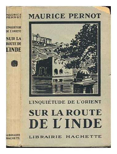 PERNOT, MAURICE (B. 1875) - L'inquitude de l'Orient : sur la route de l'Inde / Maurice Pernot