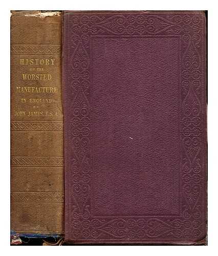 JAMES, JOHN (1811-1867) - History of the worsted manufacture in England, from the earliest times : with introductory notices of the manufacture among the ancient nations, and during the Middle Ages