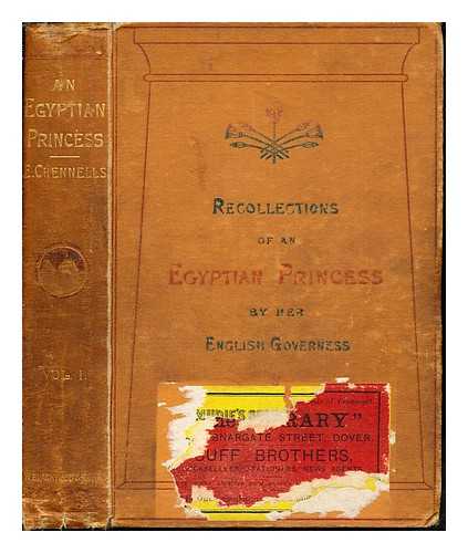 CHENNELLS, ELLEN [HER ENGLISH GOVERNESS] - Recollections of an Egyptian princess by her English governess : being a record of five years' residence at the court of Ismael Pasha, Khdive. Volume 1