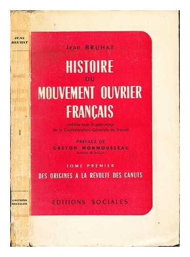 BRUHAT, JEAN (1931-1973) -  Histoire du mouvement ouvrier franais. T.1 Des origines  la rvolte der canuts / Jean Bruhat ; publie sous le patronage de la Confdration Gnrale du Travail