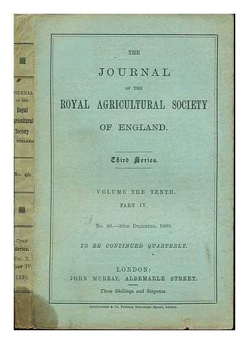 THE JOURNAL OF THE ROYAL AGRICULTURAL SOCIETY OF ENGLAND - The Journal of the Royal Agricultural Society of England: Third Series: Volume the Tenth: Part IV: No. 40.- 30th December, 1899