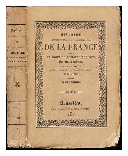 CAPEFIGUE M. JEAN BAPTISTE HONOR RAYMOND (1802-1872) - Histoire constitutionnelle et administrative de la France depuis la mort de Philippe-Auguste : Premire poque. De Louis VIII  la fin du rgne de Louis XI, (1223-1483) / par M. Capefigue