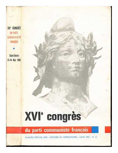 CAHIERS DU COMMUNISME - XVIe Congres du Parti Communiste Francais: Saint-Denis, 11-14 Mai 1961: Rapports, Interventions et Documents
