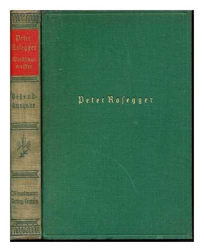 ROSEGGER, PETER (1843-1918) - Die Schriften des Waldschulmeisters / Herausgegeben von Peter Rosegger