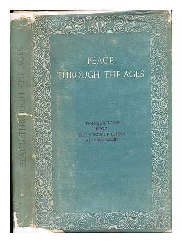 Alley, Rewi (1897-1987) - Peace through the ages : translations from the poets of China / translated and published by R. Alley