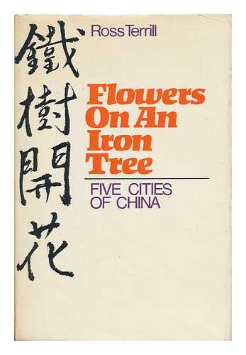 TERRILL, ROSS - Flowers on an Iron Tree - Five Cities of China