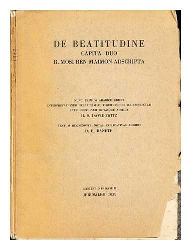 MAIMONIDES, MOSES (1135-1204). DA?IDOVITS, SHALOM TSEVI (1887-). BANETH, DAVID HARTWIG (1893-1973) - De Beatitudine Capita Duo R. Mosi Ben Maimon Adscripta: Pera?im be-hatsla?ah ha-meyu?asim la-Rambam / hotsi'am la-or bi-me?oram ha-?Aravi uve-targumam ha-?Ivri, mugahim ?al pi ketav yad ?im mavo ?e-he?arot, Sh. Ts. Da?idovits ; ?Arkham li-defus ?e-hegiham ?e-hosif he?arot mevo'arot, D. Ts. Bane?