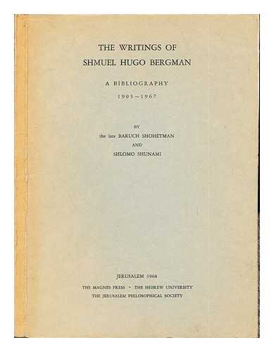 SHOHETMAN, BARUCH (1890-1956). SHUNAMI, SHLOMO - Writings of Shmuel Hugo Bergman : a bibliography, (1903-1967)/ Kitve Shemu'el Hugo Bergman : bibliografyah, 1903-1967 / me-et Barukh Shoh?t?an u-Shelomoh Shunami