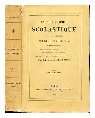 KLEUTGEN, JOSEPH (1811-1883). SIERP, CONSTANT [TR] - La philosophie scolastique : expose et dfendue / par le R.P. Kleutgen ; publie en Allemagne et  Rome avec l'approbation de l'autorit ecclsiastique ; traduite avec l'autorisation de l'auteur, par le R.P. Constant Sierp: Tome Premier