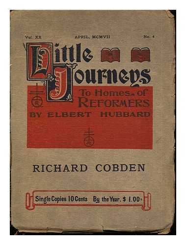 HUBBARD, ELBERT - Little Journeys to the Homes of Reformers: Vol. 20, April, MCMVII, No. 4: Richard Cobden