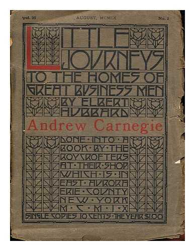 HUBBARD, ELBERT - Little Journeys to the Homes of Great Business Men: Vol. 25, January, MCMIX, No. 2: Andrew Carnegie