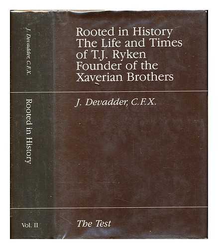 DEVADDER, JAN - Rooted in history : the life and times of T.J. Ryken, founder of the Xaverian Brothers / J. Devadder: Volume II: The Test