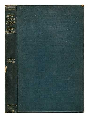 BEVAN, EDWYN ROBERT (1870-1943) - Jerusalem under the High-priests : five lectures on the period between Nehemiah and the New Testament