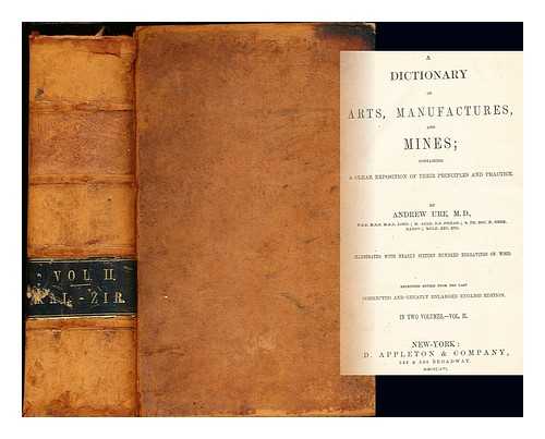 URE, ANDREW (1778-1857) - A dictionary of arts, manufactures, and mines : containing a clear exposition of their principles and practice