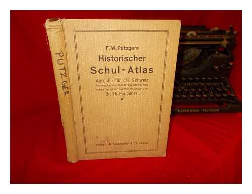 PUTZGERS, F.W. PESTALOZZI, DR. TH - Historischer Schul-Atlas: Ausgabe fur die Schweiz herausgegeben m auftrage des vereins schweizerischer geschichtslehrer