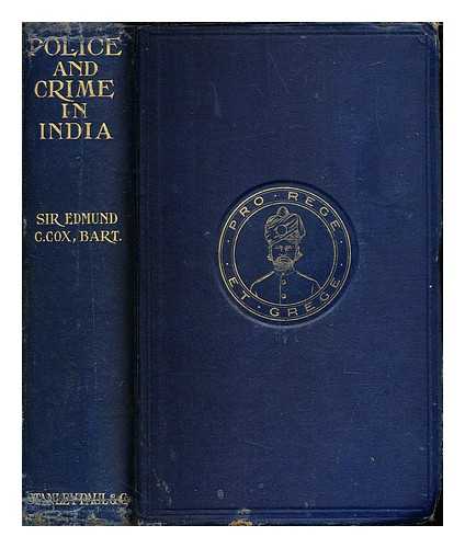 COX, EDMUND CHARLES SIR, BART (1856-) - Police and crime in India