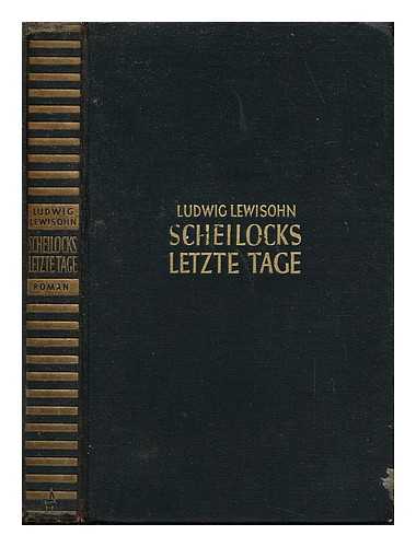 LEWISOHN, LUDWIG (1882-1955) - Scheilocks letzte Tage : Roman / von Ludwig Lewisohn