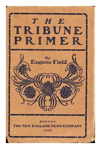 FIELD, EUGENE (1850-1895) - The Tribune Primer