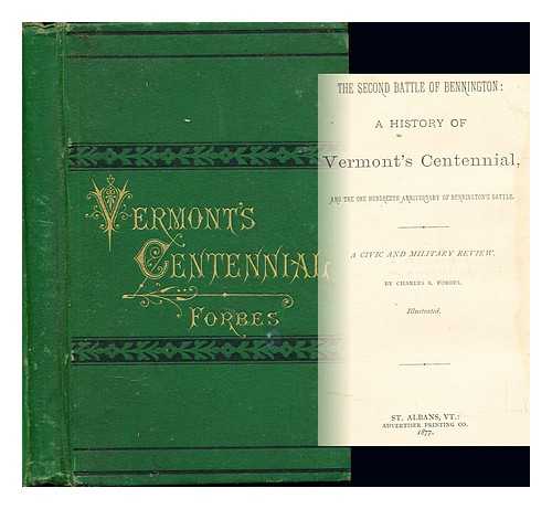 FORBES, CHARLES S - The second battle of Bennington a history of Vermont's centennial, and the one hundredth anniversary of Bennington's battle. A civic and military review