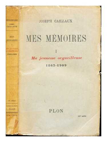 CAILLAUX, JOSEPH - Mes mmoires : I. Ma jeunesse orgueilleuse. (1863-1909)