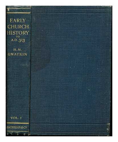 GWATKIN, HENRY MELVILL (1844-1916) - Early church history to A.D. 313