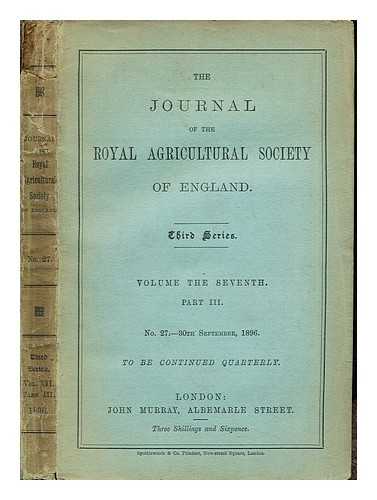 THE ROYAL AGRICULTURAL SOCIETY OF ENGLAND - The Journal of the Royal Agricultural Society of England: Third Series: Volume the Seventh: Part III: No. 27- 30th September, 1896: to be continued quarterly