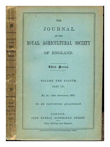 THE ROYAL AGRICULTURAL SOCIETY OF ENGLAND - The Journal of the Royal Agricultural Society of England: Third Series: Volume the Eighth: Part III: No. 31- 30th September, 1897: to be continued quarterly
