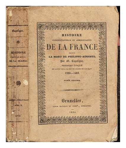 CAPEFIGUE, M. JEAN BAPTISTE HONOR RAYMOND (1802-1872) - Histoire constitutionnelle et administrative de la France depuis la mort de Philippe-Auguste : Premire poque. De Louis VIII  la fin du rgne de Louis XI, (1223-1483) / par M. Capefigue: Tome Second