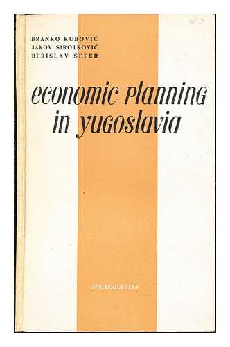 KUBOVIC, BRANKO. SIROTKOVIC, JAKOV. EFER, BERISLAV - Economic planning in Yugoslavia / Branko Kubovic, Jakov Sirotkovic, Berislav Sefer