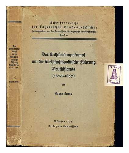 FRANZ, EUGEN (1892-1946) - Der Entscheidungskampf um die wirtschaftspolitische Fhrung Deutschlands : (1856-1867) / von Eugen Franz