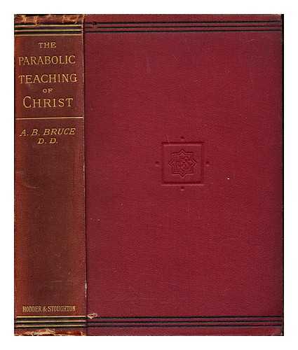 BRUCE, ALEXANDER BALMAIN (1831-1899) - The parabolic teaching of Christ : a systematic and critical study of the parables of Our Lord