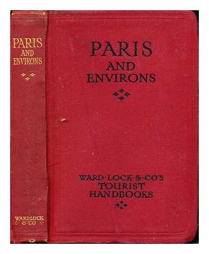 WARD, LOCK & CO., LIMITED - Handbook to Paris and its environs: with plan of the City, Map of the Environs, Plans of the Bois de Boulogne, Versailles, the Louvre, the English Channel, Calais, Boulogne, and a Map of the Battlefields: Seventy Illustrations