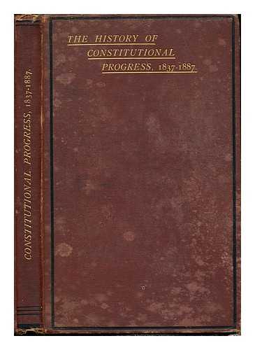 BELLEWES, GEORGE OLIVER. DEVENISH, W. H. ROWBOTTOM, S. & SON [PUBLISHER]. ROBB, J. & CO. [PUBLISHER] - The history of constitutional progress during the reign of Queen Victoria, (1837-1887)