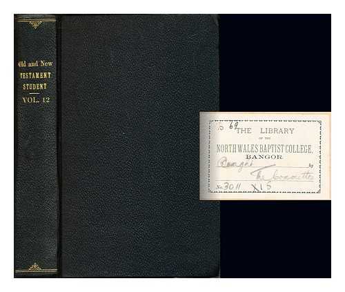 HARPER, WILLIAM R. [EDITOR] - The Old & New Testament student: volume XII: January to June, 1891 with portrati fo Prof. Charles Augustus Briggs, D.D